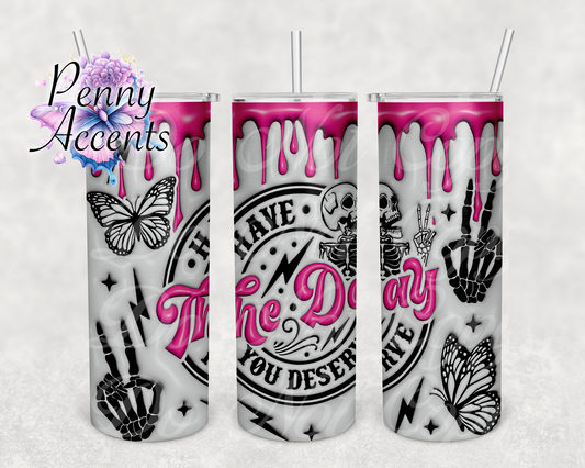Pink Drip "Have the Day you Deserve" Tumbler